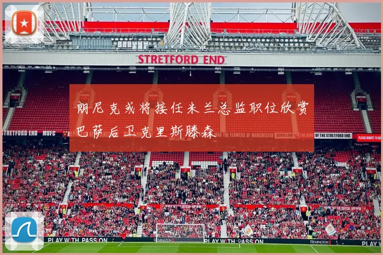 朗尼克或将接任米兰总监职位欣赏巴萨后卫克里斯滕森