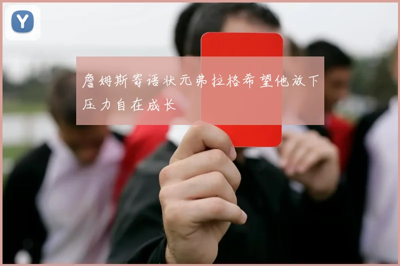 詹姆斯寄语状元弗拉格希望他放下压力自在成长